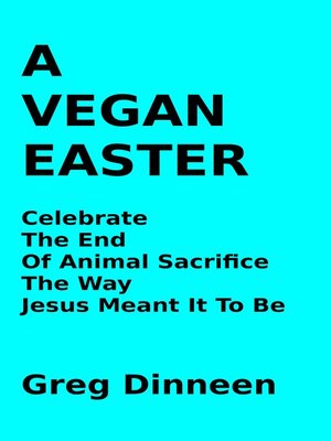 cover image of A Vegan Easter Celebrate the End of Animal Sacrifice the Way Jesus Meant It to Be